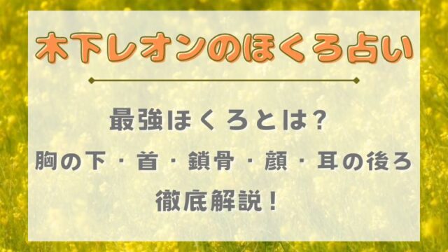 木下レオン_ほくろ占い_最強ほくろ_胸の下_首_鎖骨_顔_耳の後ろ