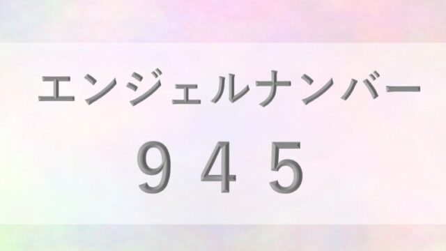 945エンジェルナンバー_恋愛_ツインレイ_仕事_金運_健康_病気