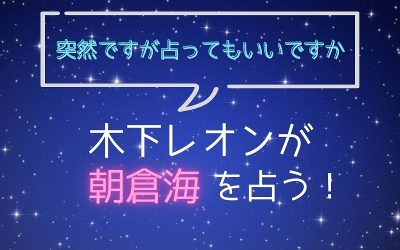 木下レオン_占い_朝倉海_突然ですが占ってもいいですか