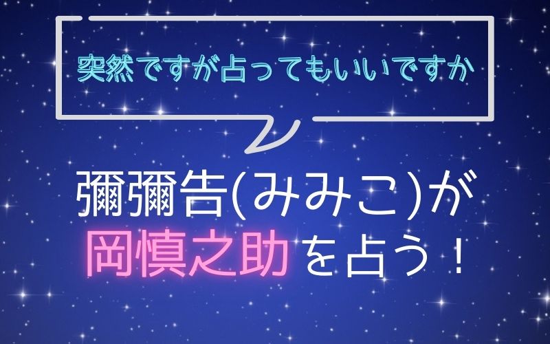 彌彌告_占い_岡慎之助_突然ですが占ってもいいですか