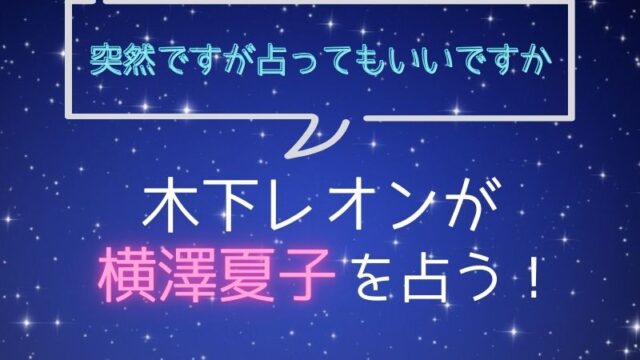 木下レオン_占い_横澤夏子_突然ですが占ってもいいですか