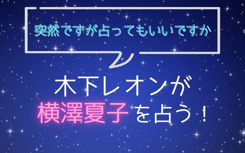 木下レオン_占い_横澤夏子_突然ですが占ってもいいですか