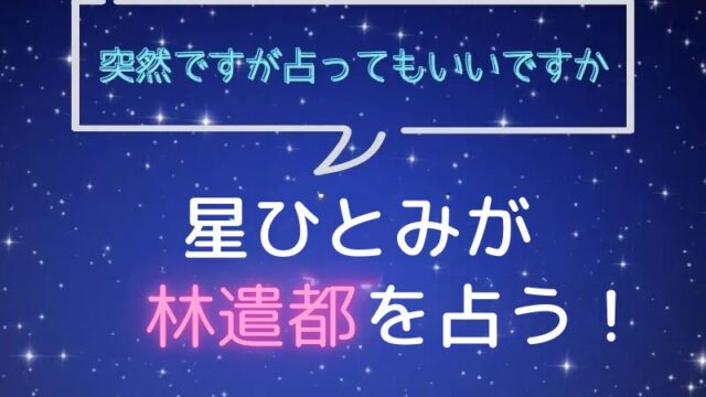 星ひとみ_占い_林遣都_突然ですが占ってもいいですか