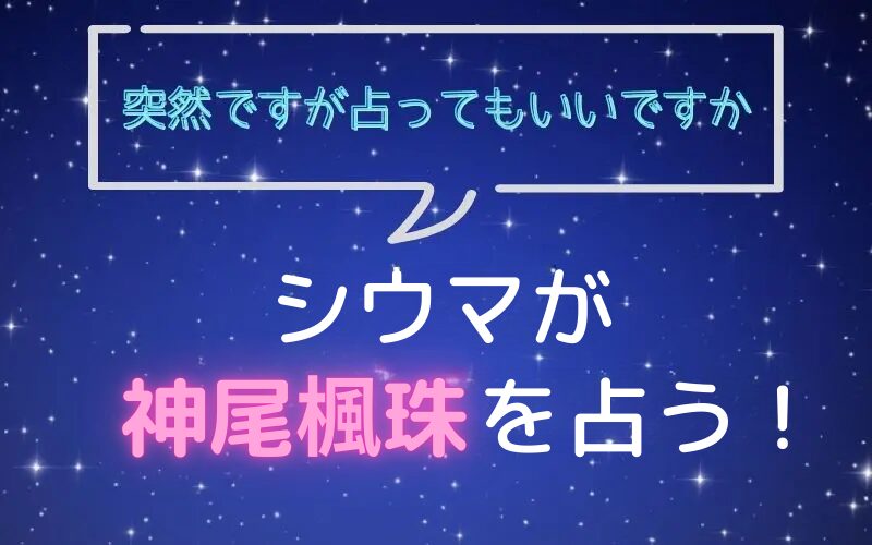 シウマ_占い_神尾楓珠_突然ですが占ってもいいですか