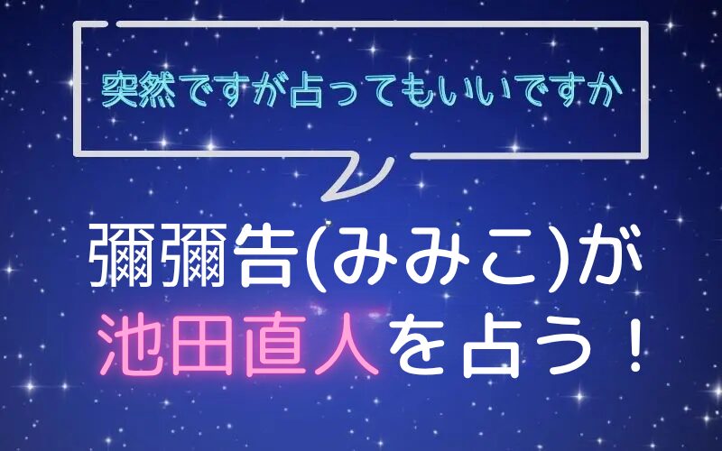 彌彌告_みみこ_ホロスコープ占い_池田直人_突然ですが占ってもいいですか