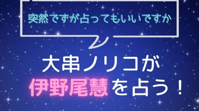 大串ノリコ_手相占い_伊野尾慧_突然ですが占ってもいいですか