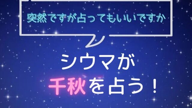 シウマ_占い_千秋_突然ですが占ってもいいですか