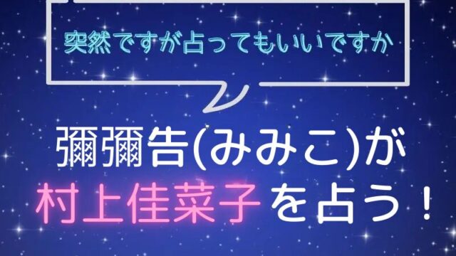 彌彌告_みみこ_ホロスコープ占い_村上佳菜子_突然ですが占ってもいいですか